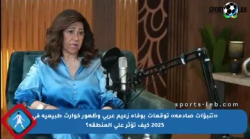 «تنبؤات صادمة» توقعات بوفاة زعيم عربي وظهور كوارث طبيعية في 2025 كيف تؤثر على المنطقة؟